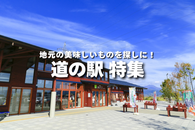 特集「地元の美味しいものを探しに！道の駅 特集」を公開しました！