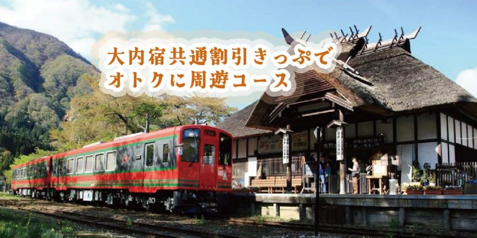 会津若松から大内宿へ！
「大内宿共通割引きっぷ」でオトクに周遊コース
