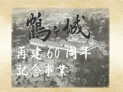 鶴ヶ城再建６０周年記念事業！様々な催しでお祝い!