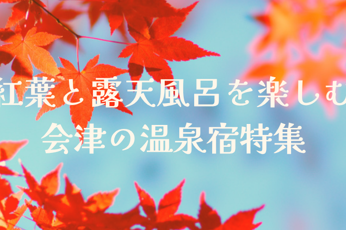 紅葉と露天風呂を楽しむ会津の温泉宿特集