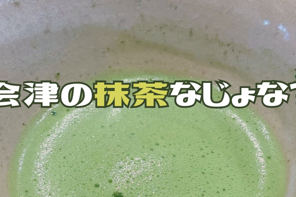 会津で抹茶はなじょな？